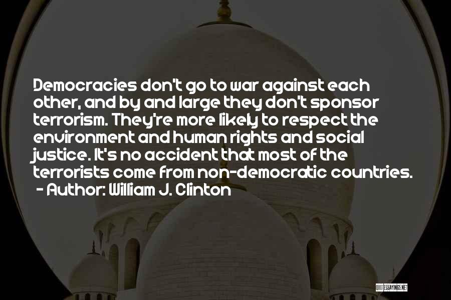 William J. Clinton Quotes: Democracies Don't Go To War Against Each Other, And By And Large They Don't Sponsor Terrorism. They're More Likely To