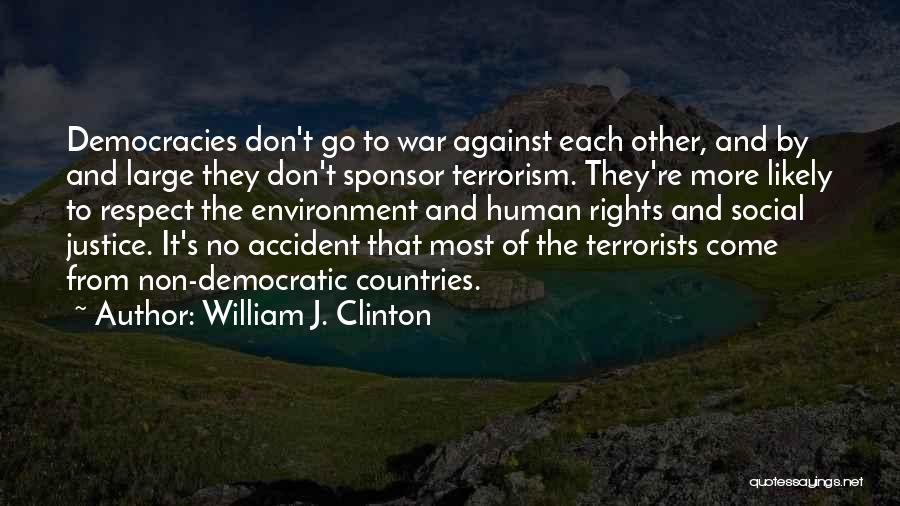 William J. Clinton Quotes: Democracies Don't Go To War Against Each Other, And By And Large They Don't Sponsor Terrorism. They're More Likely To