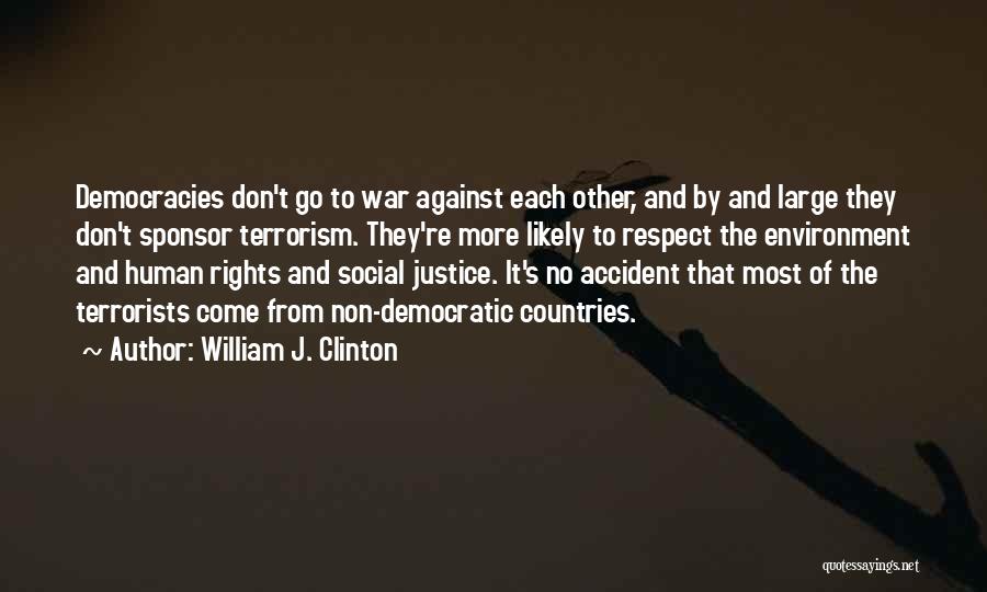 William J. Clinton Quotes: Democracies Don't Go To War Against Each Other, And By And Large They Don't Sponsor Terrorism. They're More Likely To