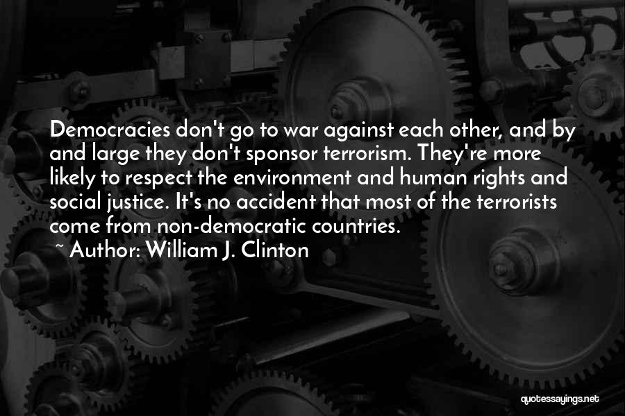 William J. Clinton Quotes: Democracies Don't Go To War Against Each Other, And By And Large They Don't Sponsor Terrorism. They're More Likely To