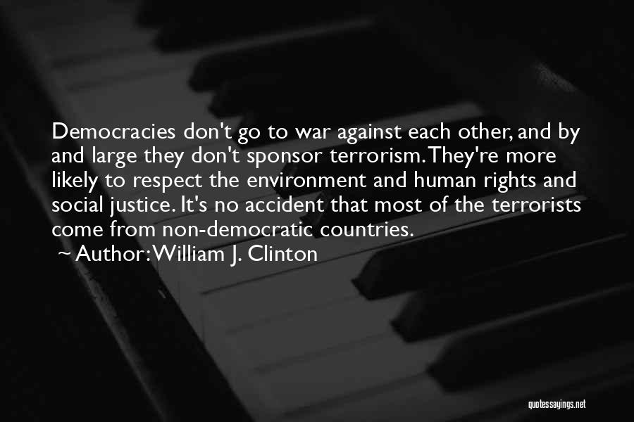 William J. Clinton Quotes: Democracies Don't Go To War Against Each Other, And By And Large They Don't Sponsor Terrorism. They're More Likely To