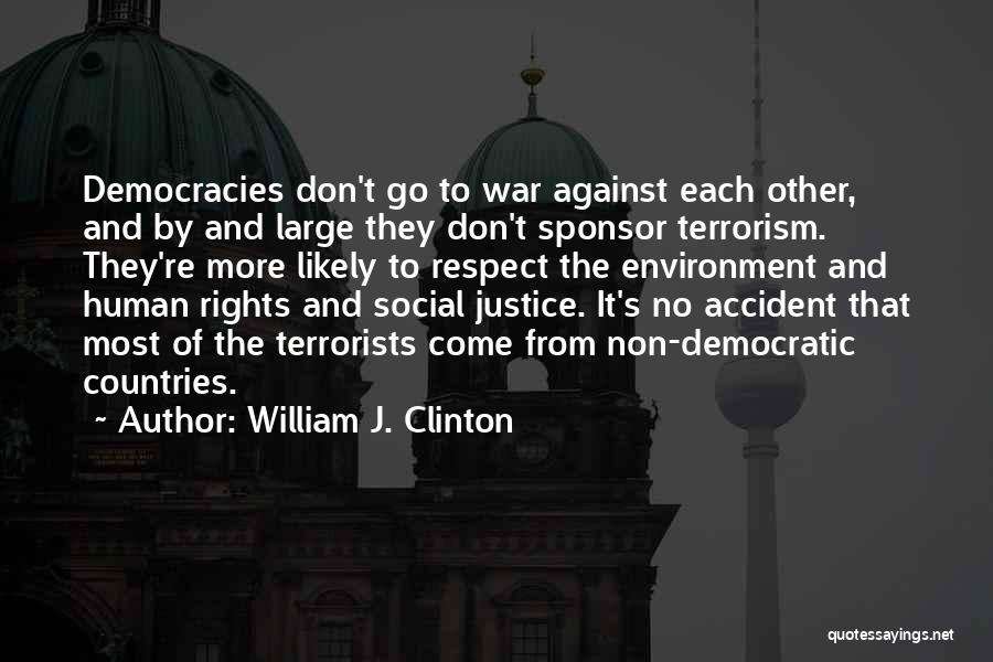 William J. Clinton Quotes: Democracies Don't Go To War Against Each Other, And By And Large They Don't Sponsor Terrorism. They're More Likely To