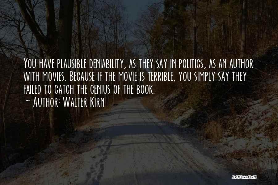 Walter Kirn Quotes: You Have Plausible Deniability, As They Say In Politics, As An Author With Movies. Because If The Movie Is Terrible,