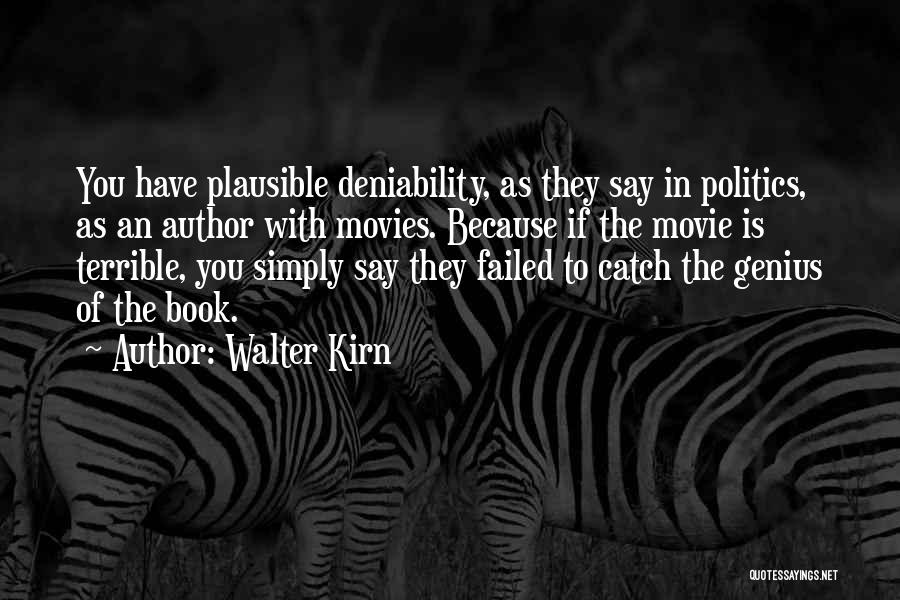 Walter Kirn Quotes: You Have Plausible Deniability, As They Say In Politics, As An Author With Movies. Because If The Movie Is Terrible,