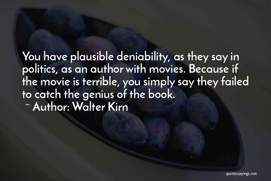 Walter Kirn Quotes: You Have Plausible Deniability, As They Say In Politics, As An Author With Movies. Because If The Movie Is Terrible,