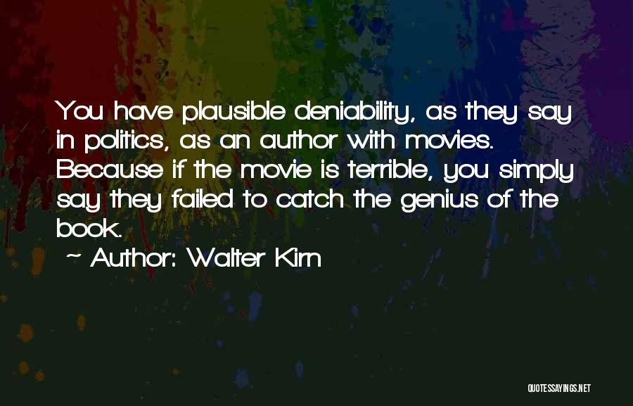 Walter Kirn Quotes: You Have Plausible Deniability, As They Say In Politics, As An Author With Movies. Because If The Movie Is Terrible,