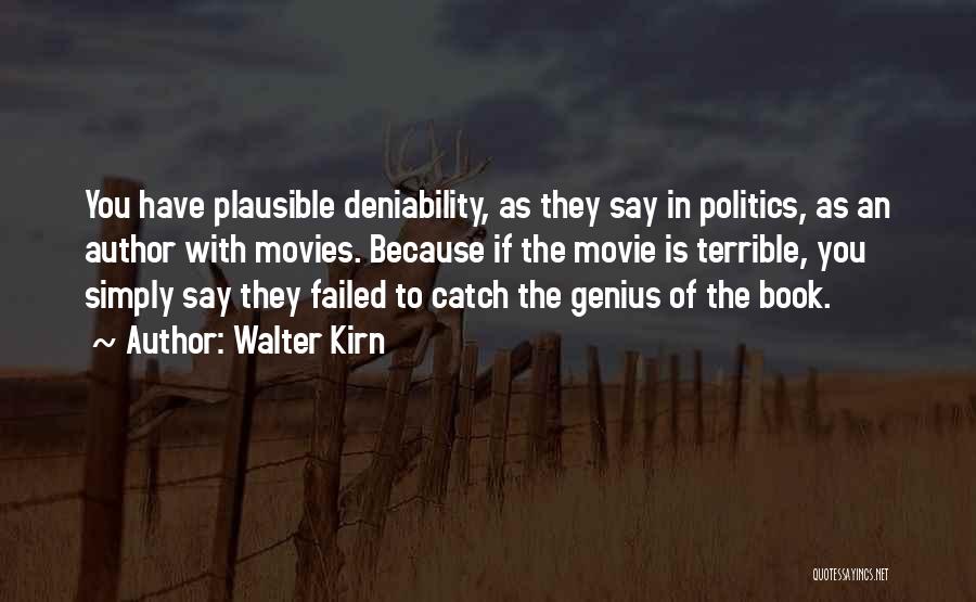 Walter Kirn Quotes: You Have Plausible Deniability, As They Say In Politics, As An Author With Movies. Because If The Movie Is Terrible,
