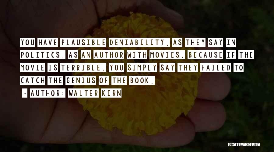 Walter Kirn Quotes: You Have Plausible Deniability, As They Say In Politics, As An Author With Movies. Because If The Movie Is Terrible,