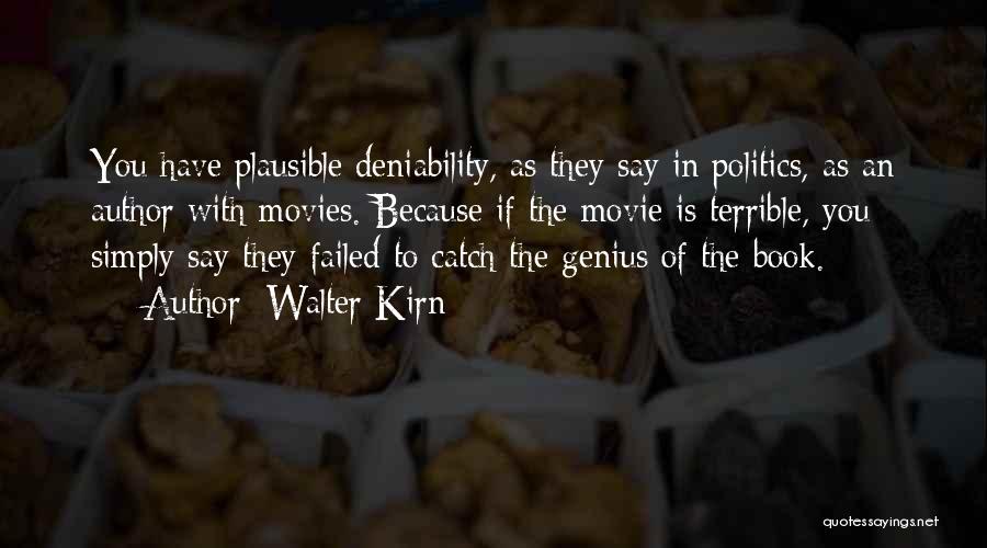 Walter Kirn Quotes: You Have Plausible Deniability, As They Say In Politics, As An Author With Movies. Because If The Movie Is Terrible,