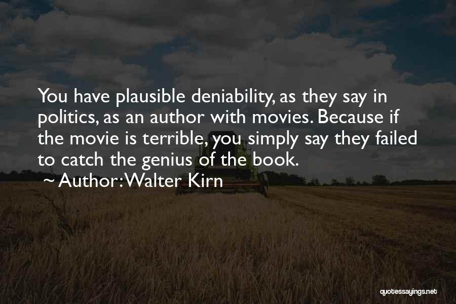 Walter Kirn Quotes: You Have Plausible Deniability, As They Say In Politics, As An Author With Movies. Because If The Movie Is Terrible,