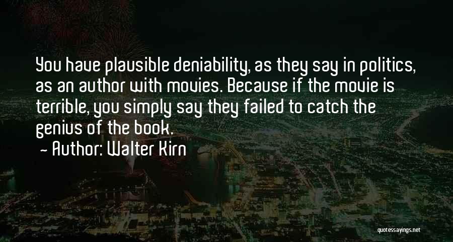 Walter Kirn Quotes: You Have Plausible Deniability, As They Say In Politics, As An Author With Movies. Because If The Movie Is Terrible,