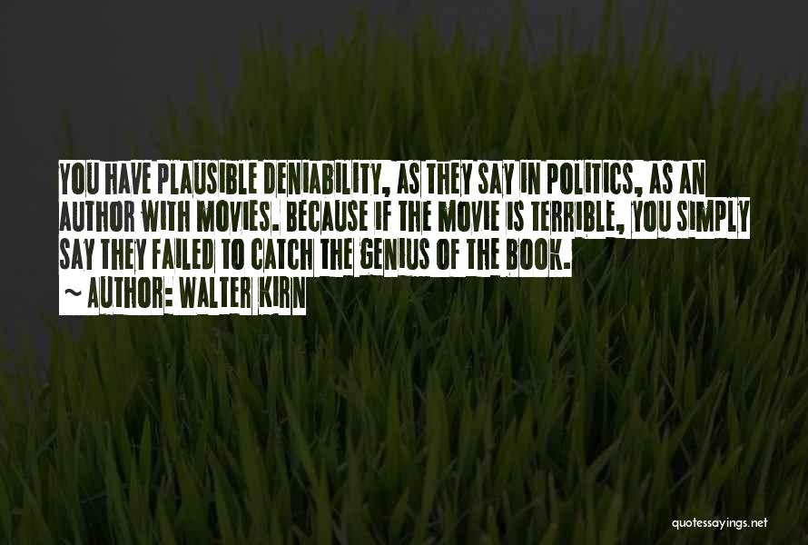 Walter Kirn Quotes: You Have Plausible Deniability, As They Say In Politics, As An Author With Movies. Because If The Movie Is Terrible,