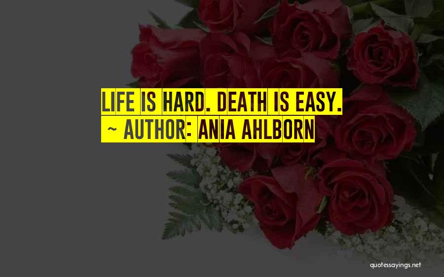 Ania Ahlborn Quotes: Life Is Hard. Death Is Easy.