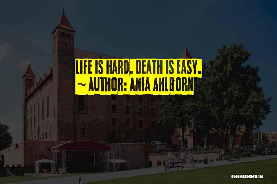 Ania Ahlborn Quotes: Life Is Hard. Death Is Easy.