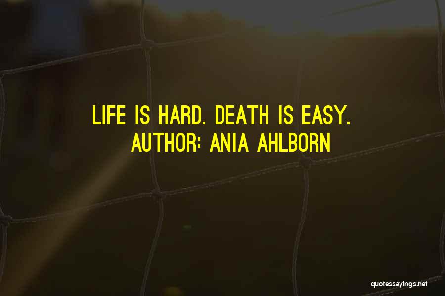 Ania Ahlborn Quotes: Life Is Hard. Death Is Easy.