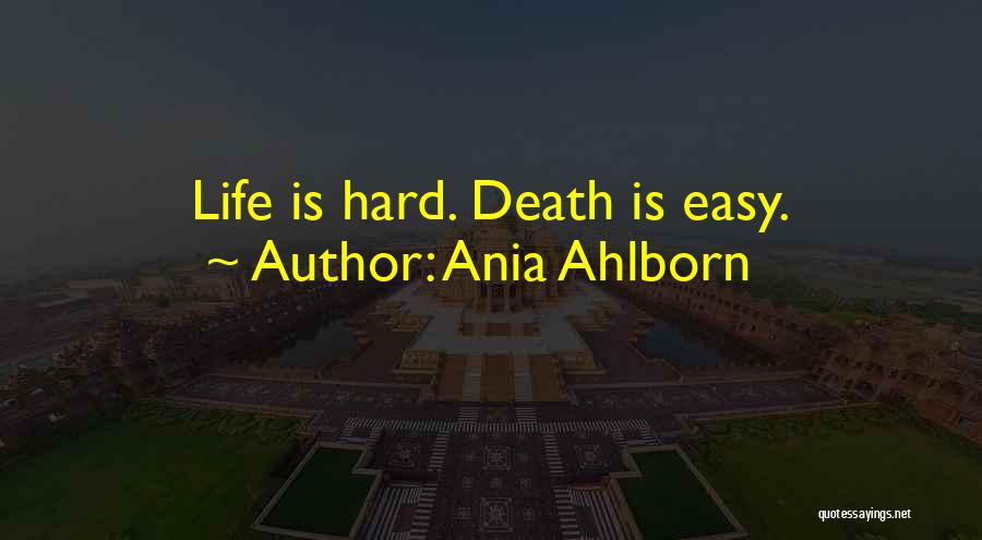 Ania Ahlborn Quotes: Life Is Hard. Death Is Easy.