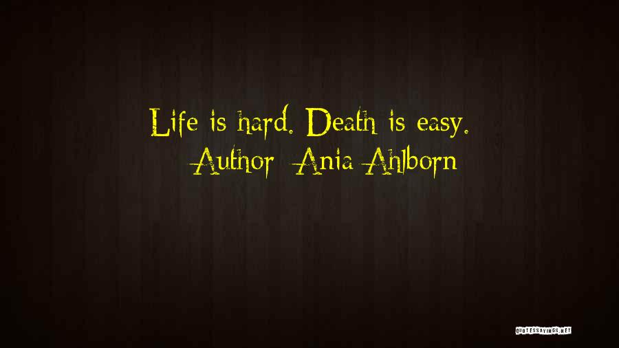 Ania Ahlborn Quotes: Life Is Hard. Death Is Easy.