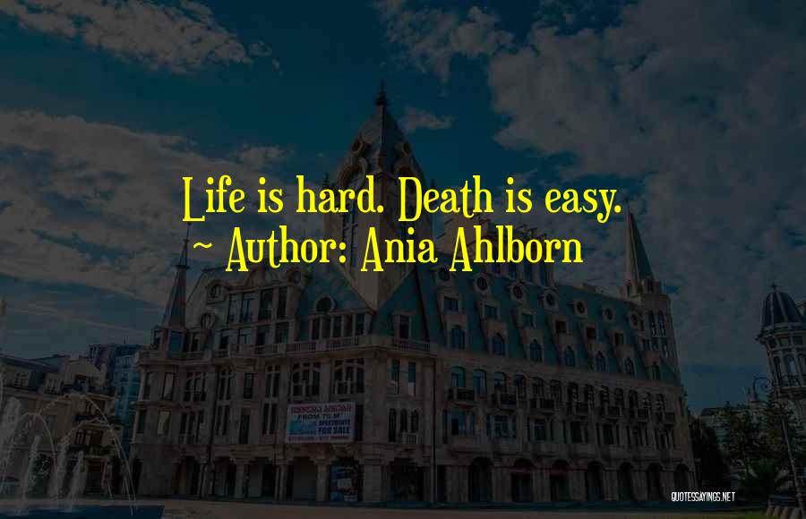Ania Ahlborn Quotes: Life Is Hard. Death Is Easy.