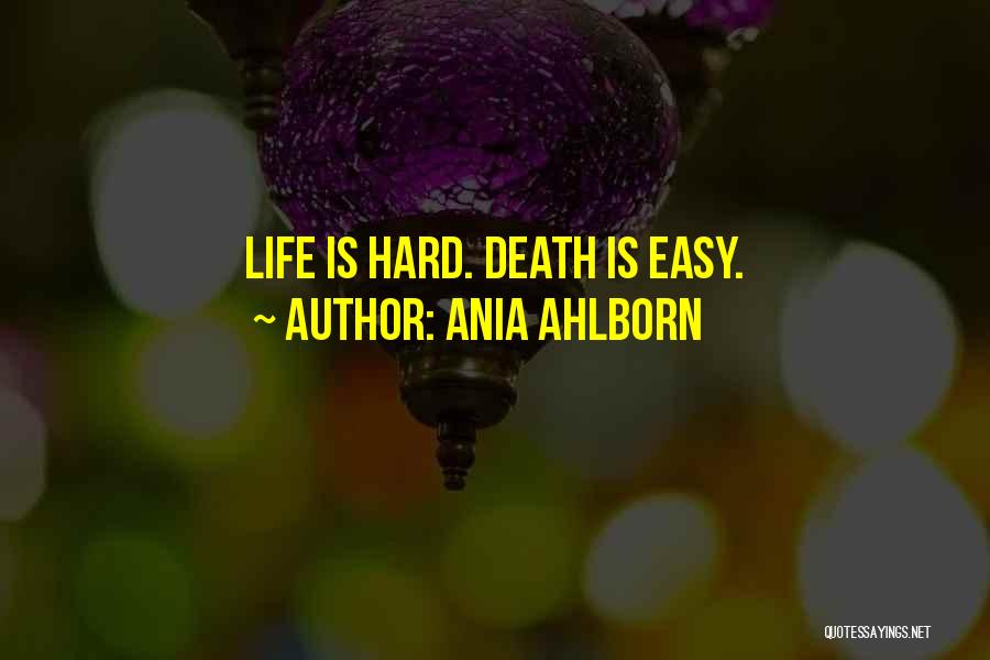 Ania Ahlborn Quotes: Life Is Hard. Death Is Easy.