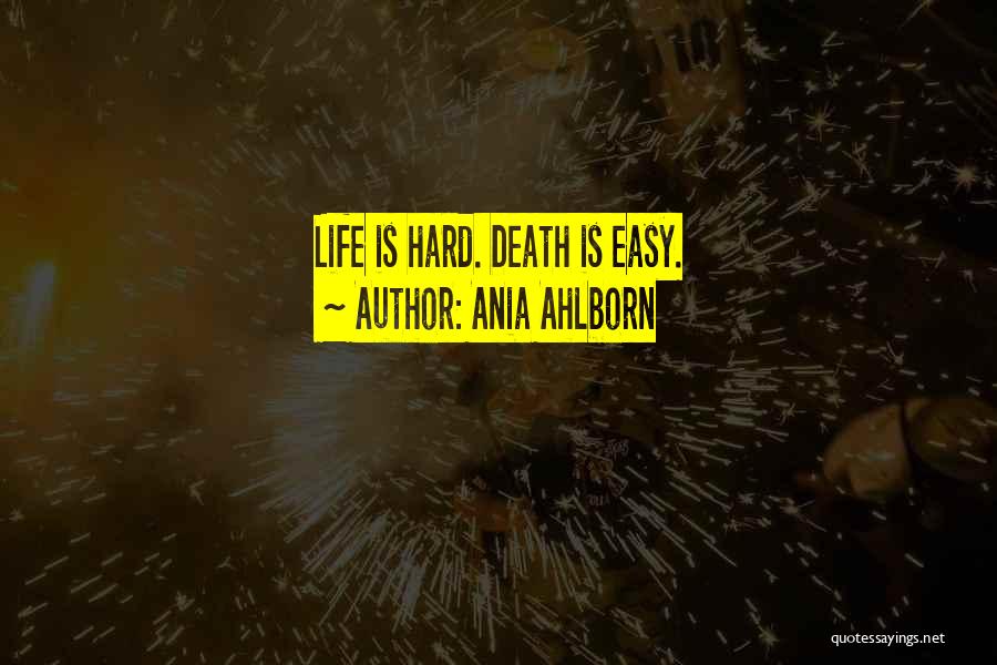 Ania Ahlborn Quotes: Life Is Hard. Death Is Easy.