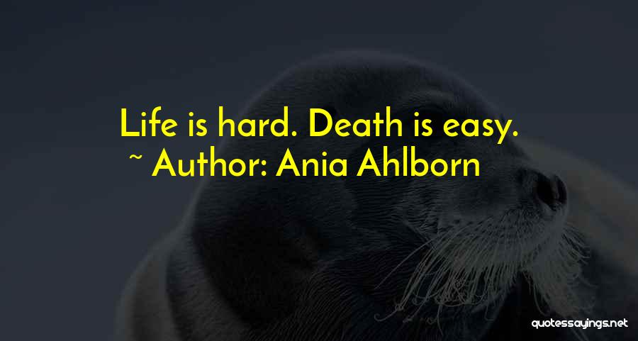 Ania Ahlborn Quotes: Life Is Hard. Death Is Easy.