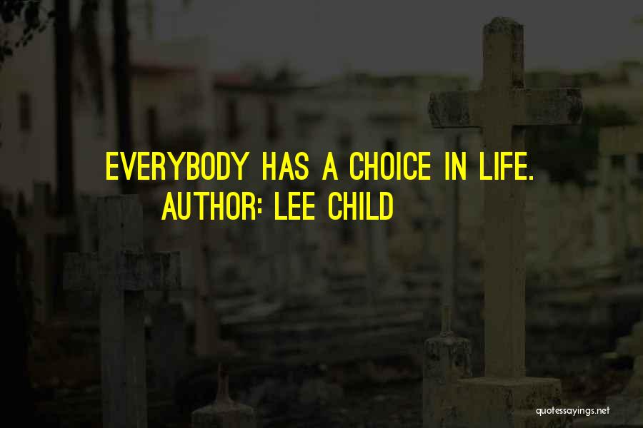 Lee Child Quotes: Everybody Has A Choice In Life.