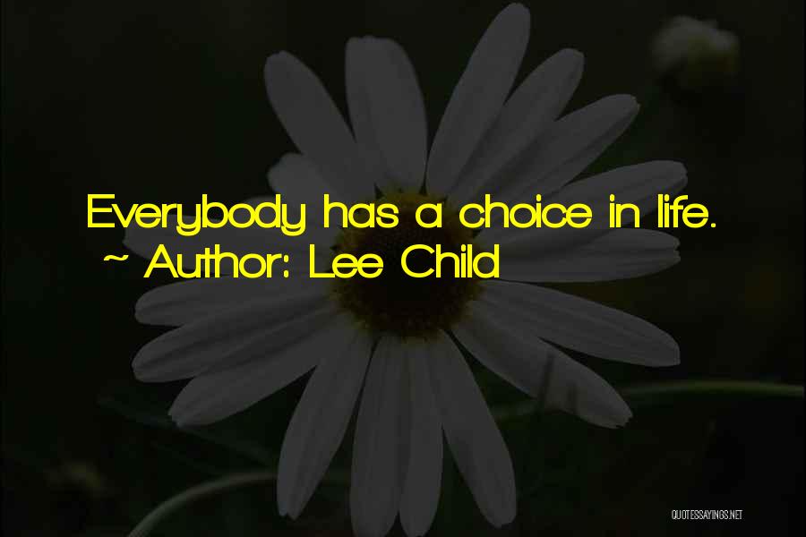 Lee Child Quotes: Everybody Has A Choice In Life.