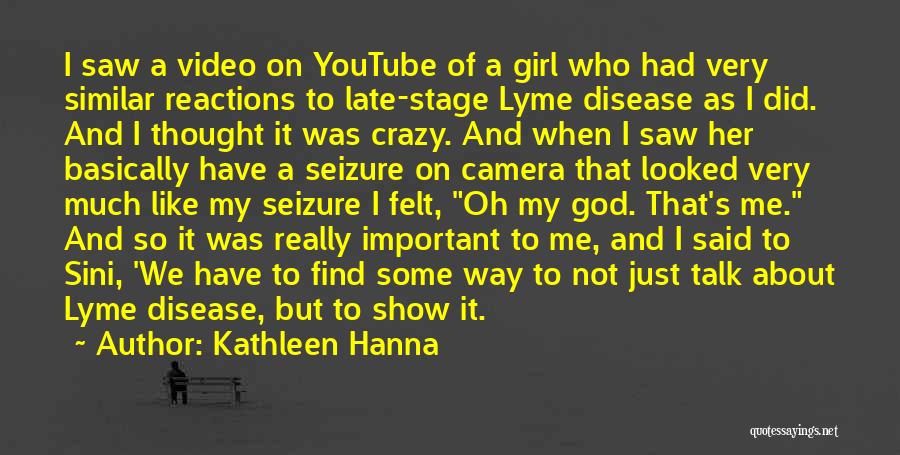 Kathleen Hanna Quotes: I Saw A Video On Youtube Of A Girl Who Had Very Similar Reactions To Late-stage Lyme Disease As I