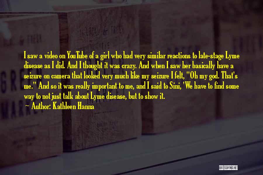 Kathleen Hanna Quotes: I Saw A Video On Youtube Of A Girl Who Had Very Similar Reactions To Late-stage Lyme Disease As I