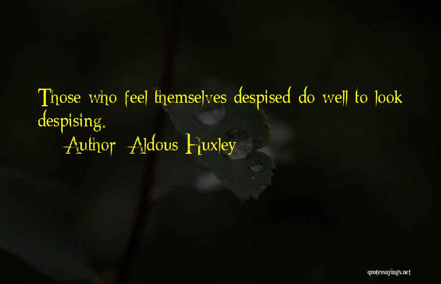 Aldous Huxley Quotes: Those Who Feel Themselves Despised Do Well To Look Despising.