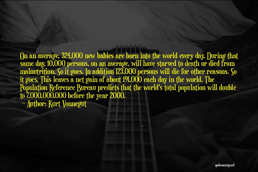 Kurt Vonnegut Quotes: On An Average, 324,000 New Babies Are Born Into The World Every Day. During That Same Day, 10,000 Persons, On