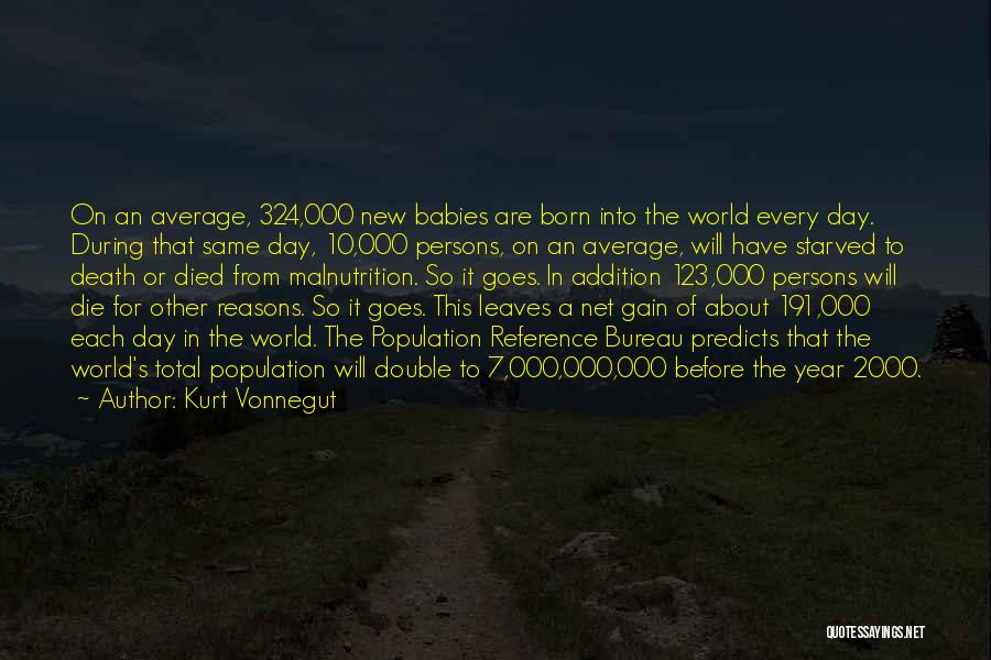 Kurt Vonnegut Quotes: On An Average, 324,000 New Babies Are Born Into The World Every Day. During That Same Day, 10,000 Persons, On