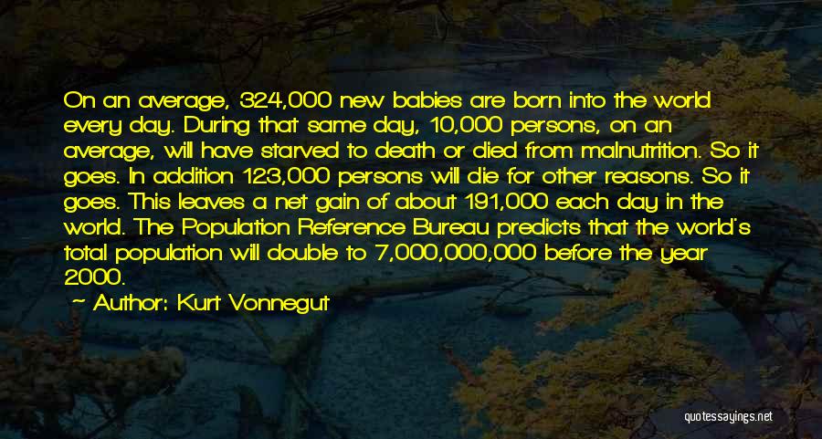 Kurt Vonnegut Quotes: On An Average, 324,000 New Babies Are Born Into The World Every Day. During That Same Day, 10,000 Persons, On