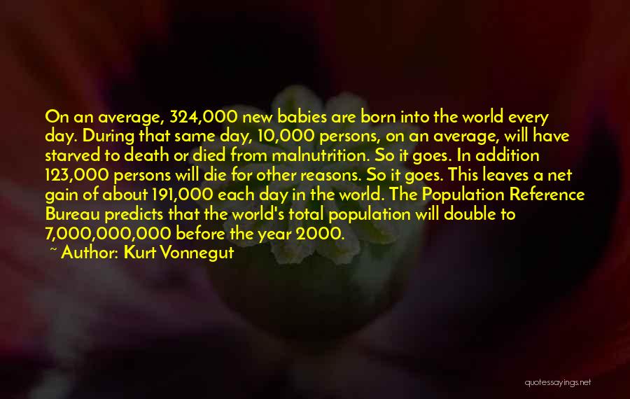 Kurt Vonnegut Quotes: On An Average, 324,000 New Babies Are Born Into The World Every Day. During That Same Day, 10,000 Persons, On