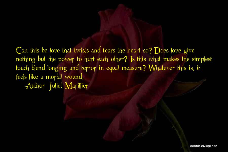 Juliet Marillier Quotes: Can This Be Love That Twists And Tears The Heart So? Does Love Give Nothing But The Power To Hurt