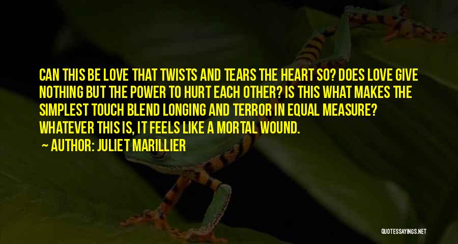 Juliet Marillier Quotes: Can This Be Love That Twists And Tears The Heart So? Does Love Give Nothing But The Power To Hurt