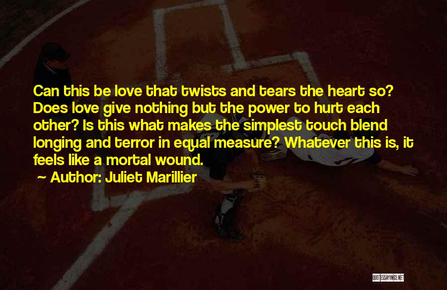 Juliet Marillier Quotes: Can This Be Love That Twists And Tears The Heart So? Does Love Give Nothing But The Power To Hurt