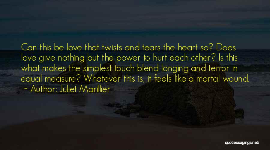 Juliet Marillier Quotes: Can This Be Love That Twists And Tears The Heart So? Does Love Give Nothing But The Power To Hurt