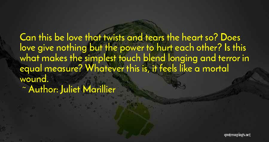 Juliet Marillier Quotes: Can This Be Love That Twists And Tears The Heart So? Does Love Give Nothing But The Power To Hurt