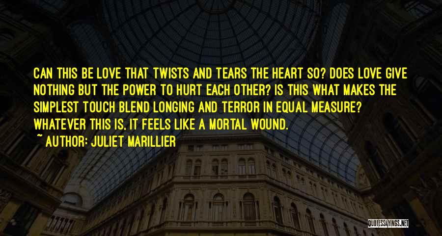 Juliet Marillier Quotes: Can This Be Love That Twists And Tears The Heart So? Does Love Give Nothing But The Power To Hurt