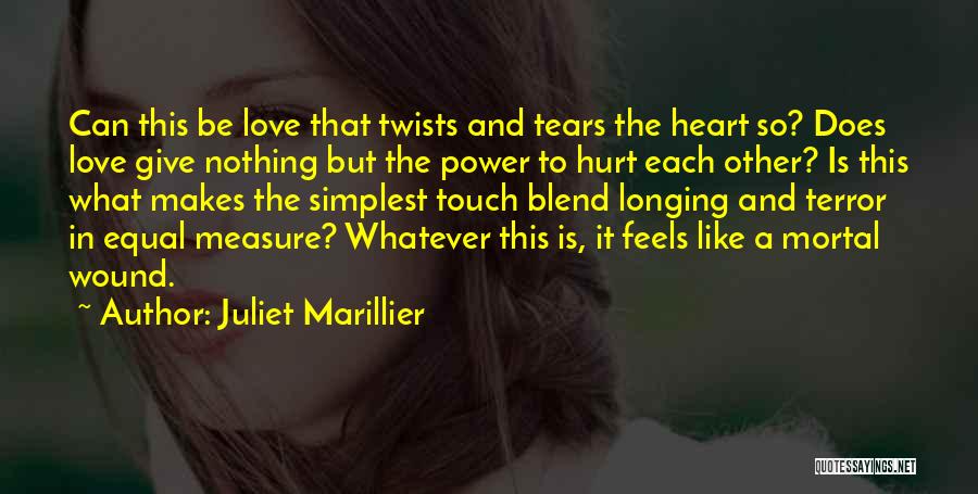 Juliet Marillier Quotes: Can This Be Love That Twists And Tears The Heart So? Does Love Give Nothing But The Power To Hurt