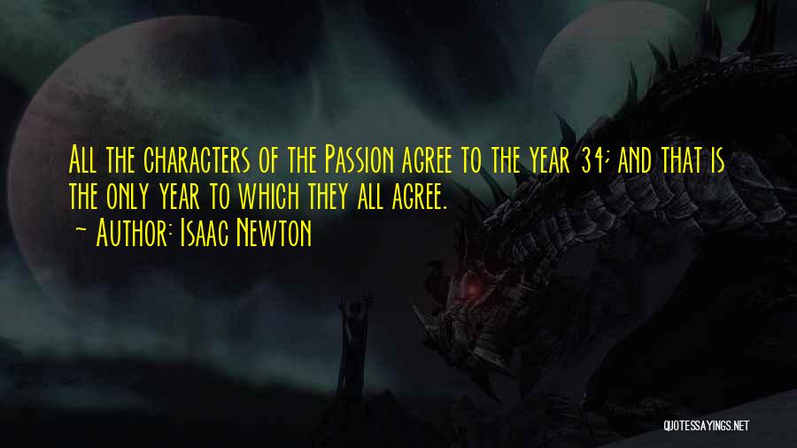 Isaac Newton Quotes: All The Characters Of The Passion Agree To The Year 34; And That Is The Only Year To Which They