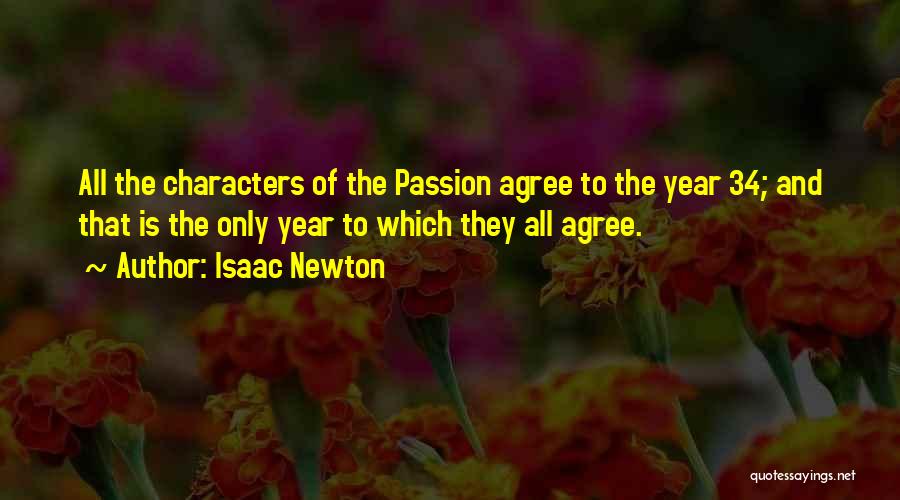 Isaac Newton Quotes: All The Characters Of The Passion Agree To The Year 34; And That Is The Only Year To Which They