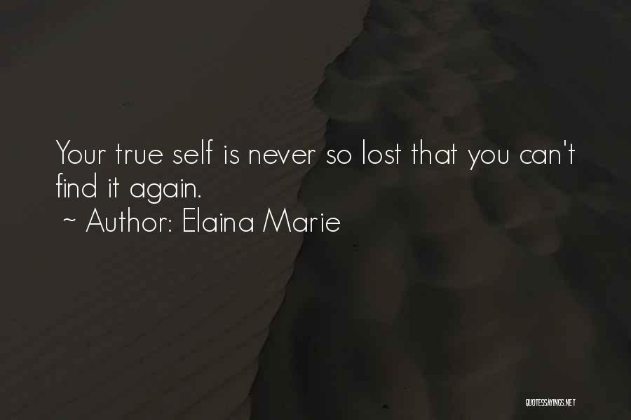 Elaina Marie Quotes: Your True Self Is Never So Lost That You Can't Find It Again.