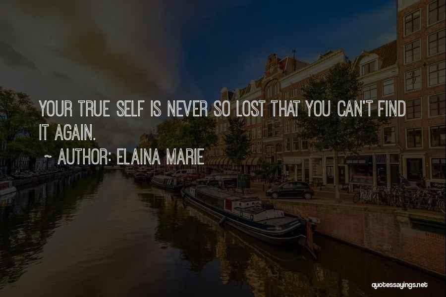 Elaina Marie Quotes: Your True Self Is Never So Lost That You Can't Find It Again.