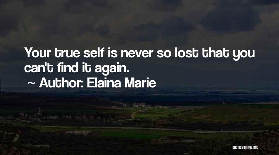 Elaina Marie Quotes: Your True Self Is Never So Lost That You Can't Find It Again.