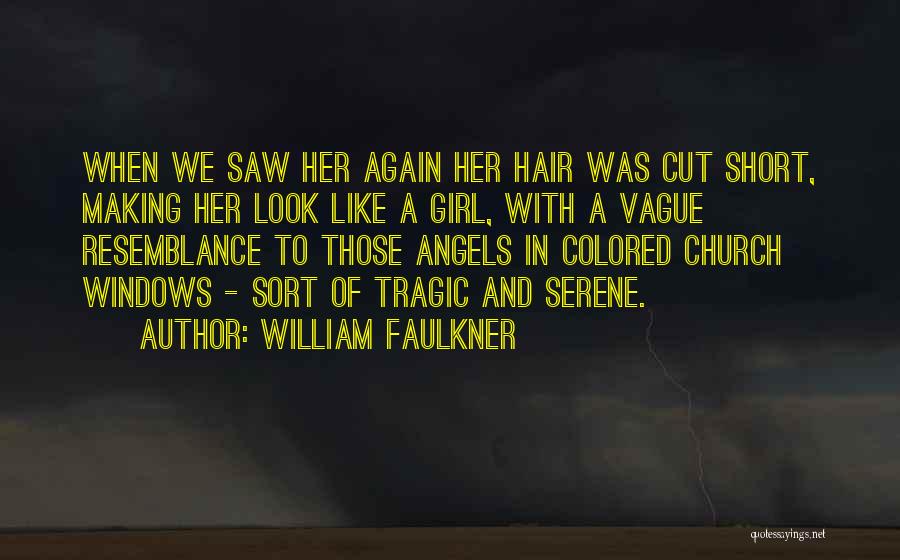William Faulkner Quotes: When We Saw Her Again Her Hair Was Cut Short, Making Her Look Like A Girl, With A Vague Resemblance