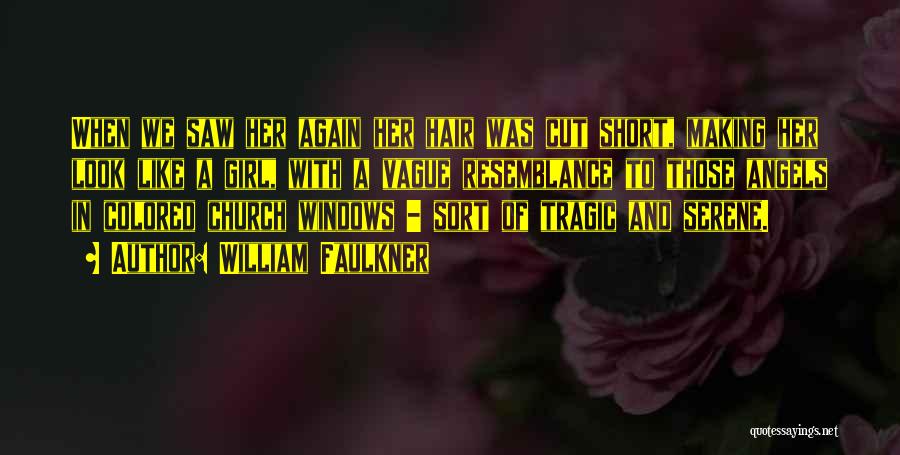 William Faulkner Quotes: When We Saw Her Again Her Hair Was Cut Short, Making Her Look Like A Girl, With A Vague Resemblance
