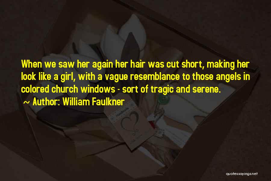 William Faulkner Quotes: When We Saw Her Again Her Hair Was Cut Short, Making Her Look Like A Girl, With A Vague Resemblance