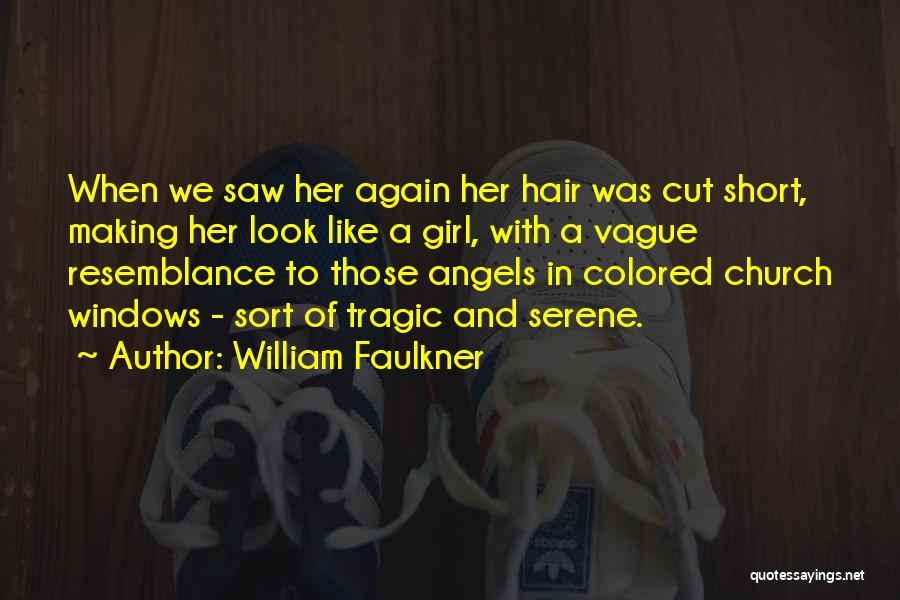 William Faulkner Quotes: When We Saw Her Again Her Hair Was Cut Short, Making Her Look Like A Girl, With A Vague Resemblance